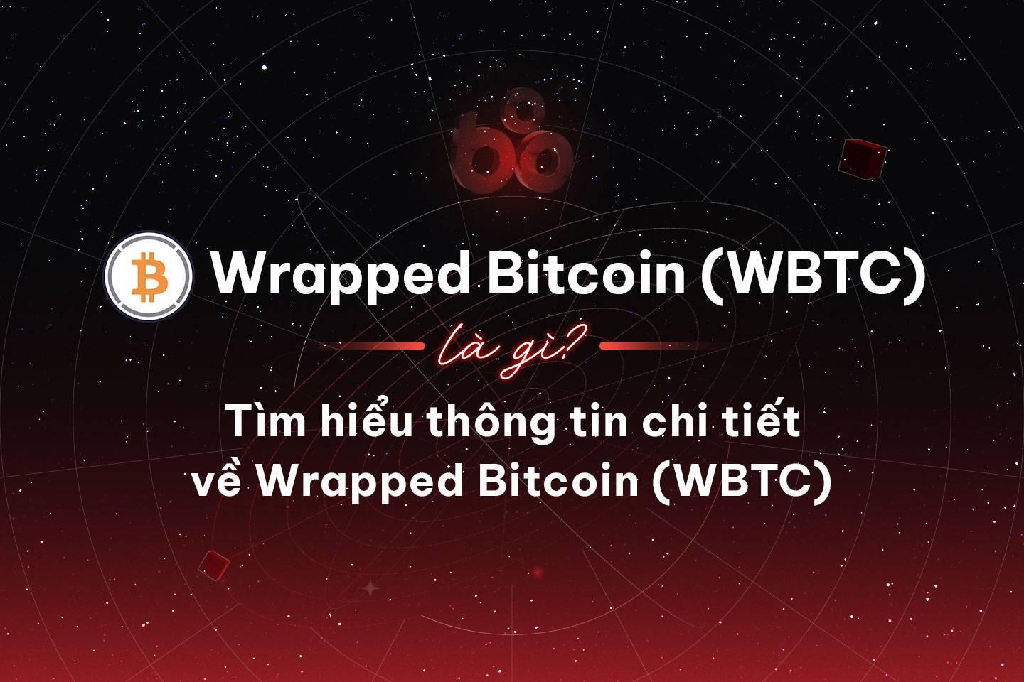 wrapped-bitcoin-wbtc-la-gi-tim-hieu-thong-tin-chi-tiet-ve-wrapped-bitcoin-wbtc